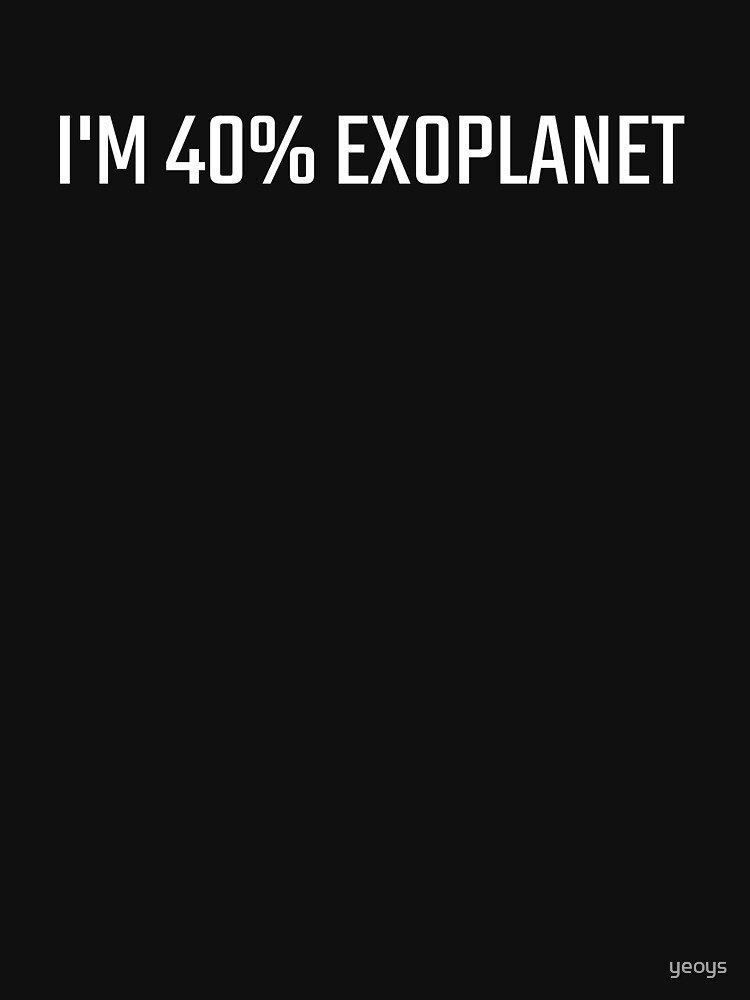 I'm 40 Percent Exoplanet - Exoplanet by yeoys