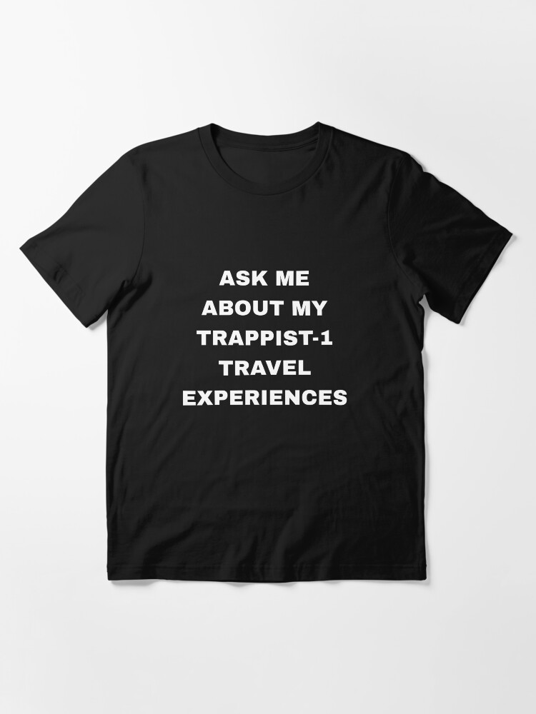 Alternate view of Ask Me About My Trappist-1 Experiences - Trappist Essential T-Shirt