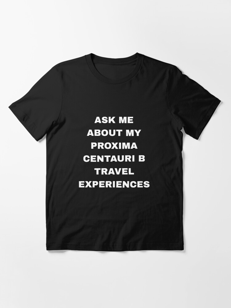 Alternate view of Ask Me About My Proxima Centauri B Experience - Exoplanet Essential T-Shirt