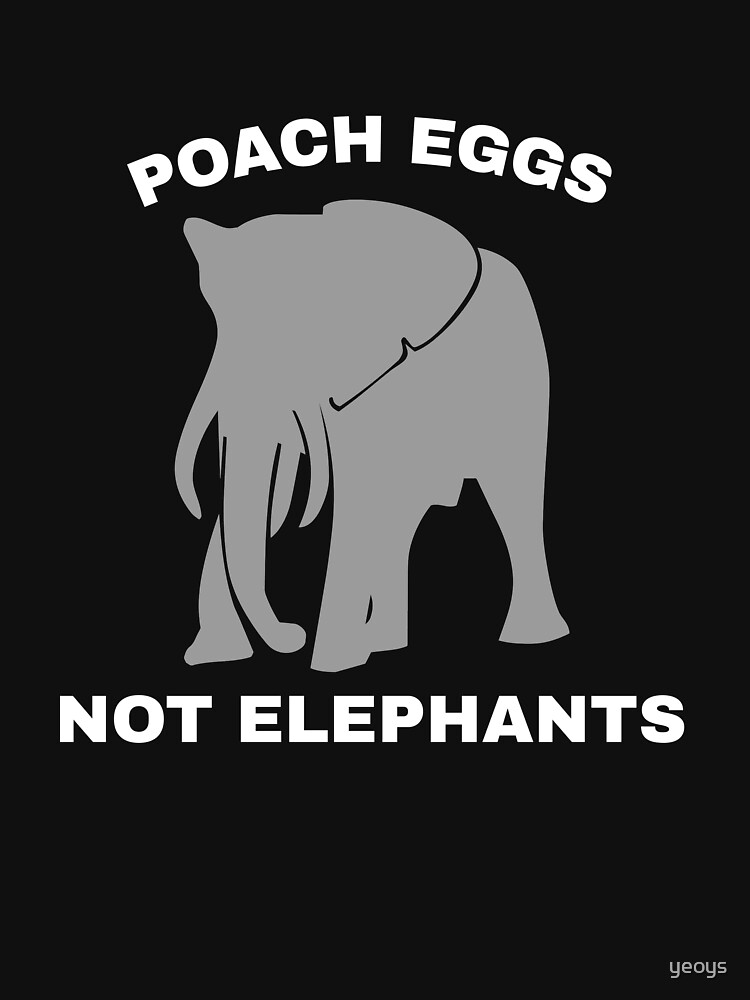 Poach Eggs Not Elephants - Stop Poaching by yeoys