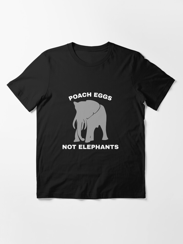 Alternate view of Poach Eggs Not Elephants - Stop Poaching Essential T-Shirt