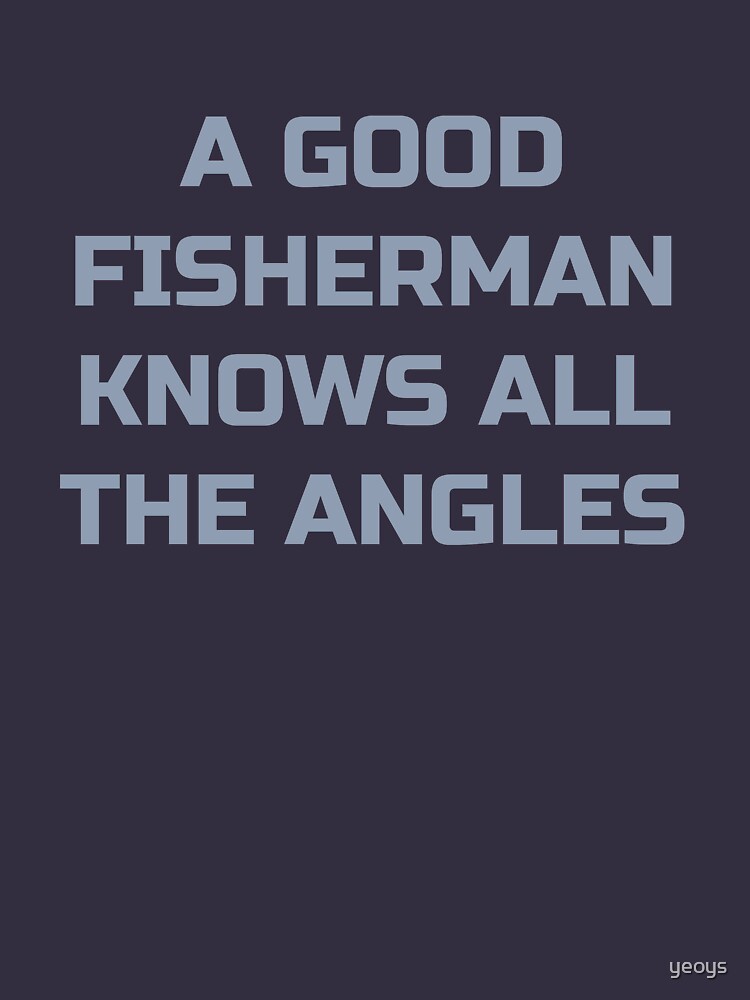 A Good Fisherman Knows All The Angles - Fishing Trip by yeoys