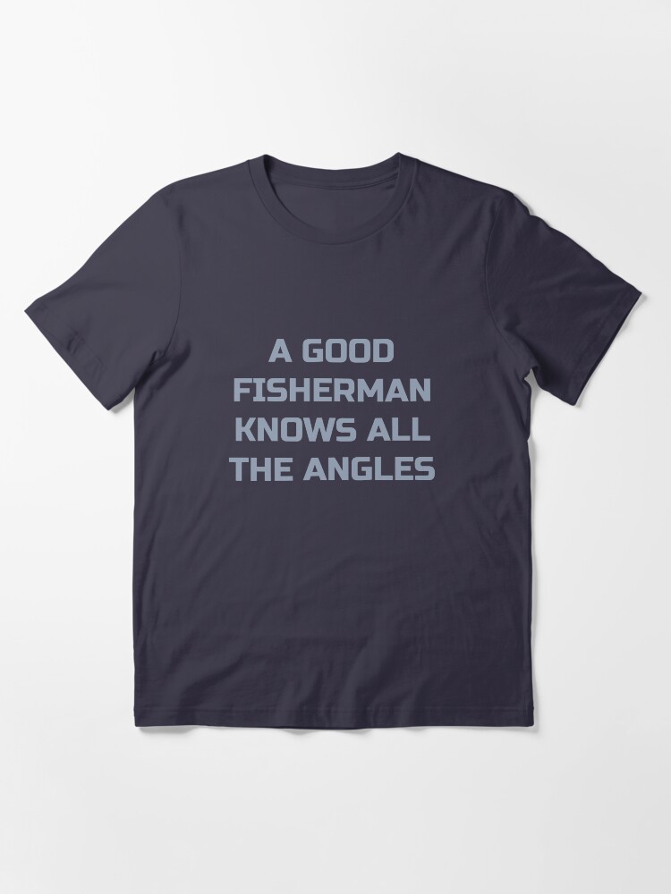 Alternate view of A Good Fisherman Knows All The Angles - Fishing Trip Essential T-Shirt