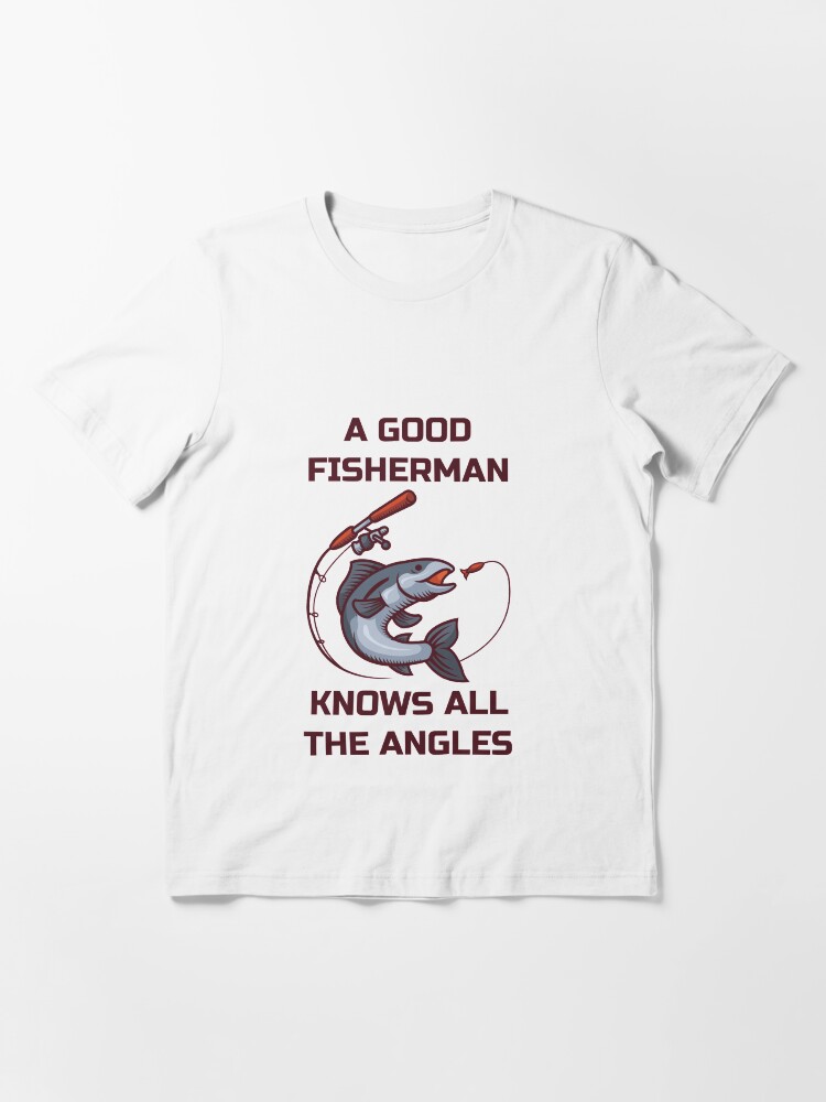 Alternate view of A Good Fisherman Knows All The Angles - Fishing Trip Essential T-Shirt