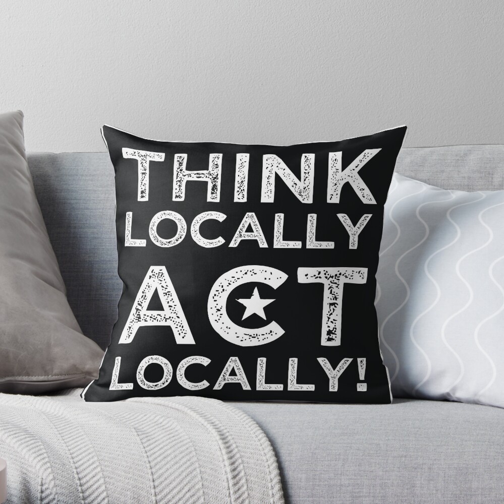 Think Locally, Act Locally Throw Pillow