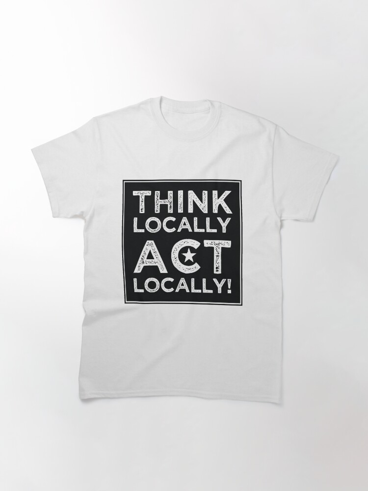 Thumbnail 3 of 7, Classic T-Shirt, Think Locally, Act Locally designed and sold by BrionMcClanahan.