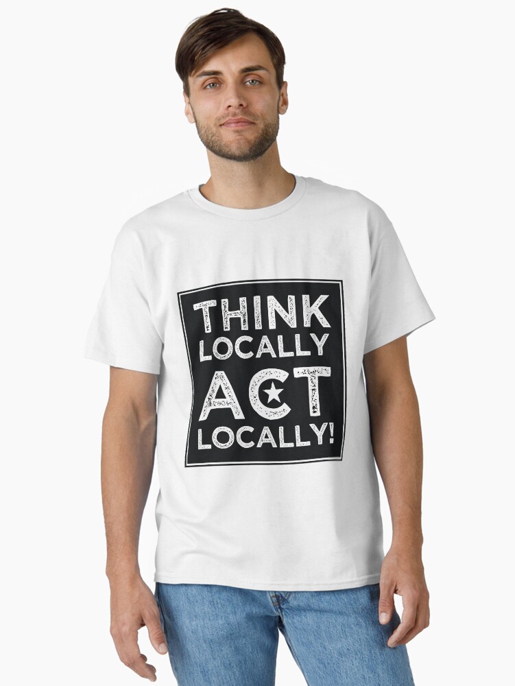 Thumbnail 1 of 7, Classic T-Shirt, Think Locally, Act Locally designed and sold by BrionMcClanahan.