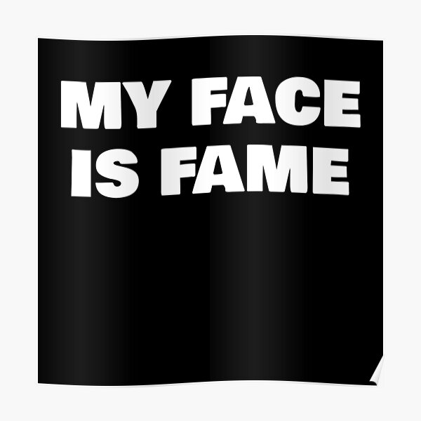 my-face-is-fame-poster-for-sale-by-phys-redbubble