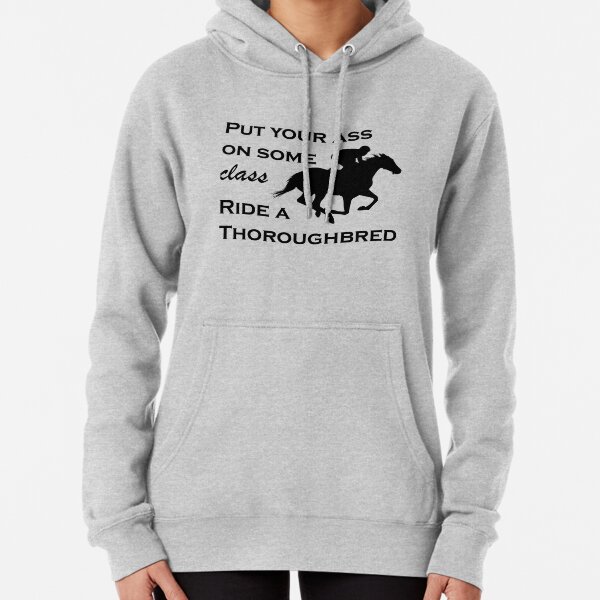 Put Your Ass On Some Class, Ride a Thoroughbred Pullover Hoodie