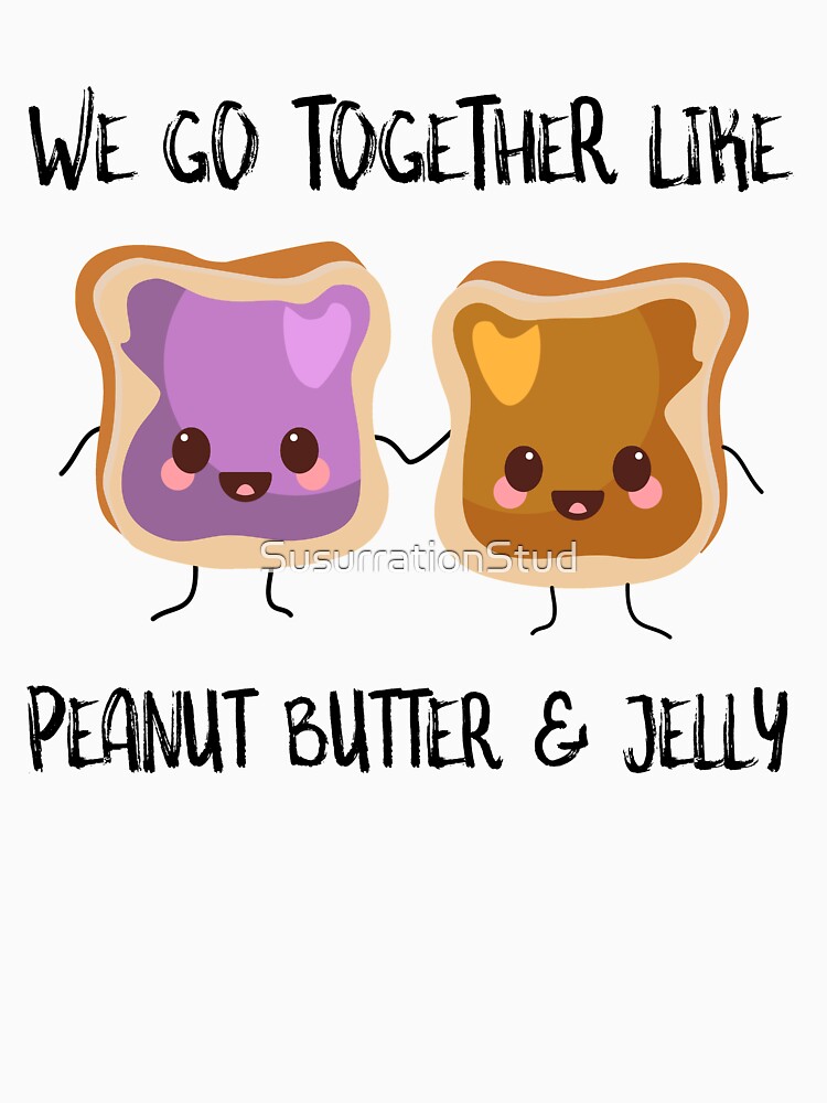 We Go Together Like Peanut Butter And Jelly by SusurrationStud.