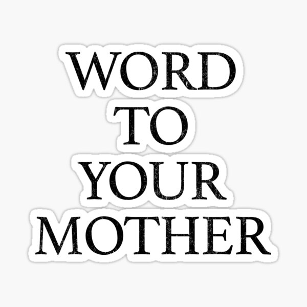 word-to-your-mother-sticker-by-primotees-redbubble