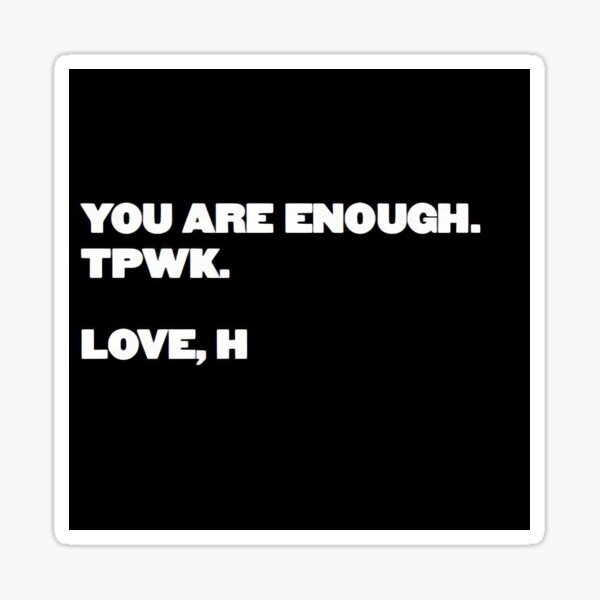 YOU ARE ENOUGH. TPWK. LOVE, H Sticker