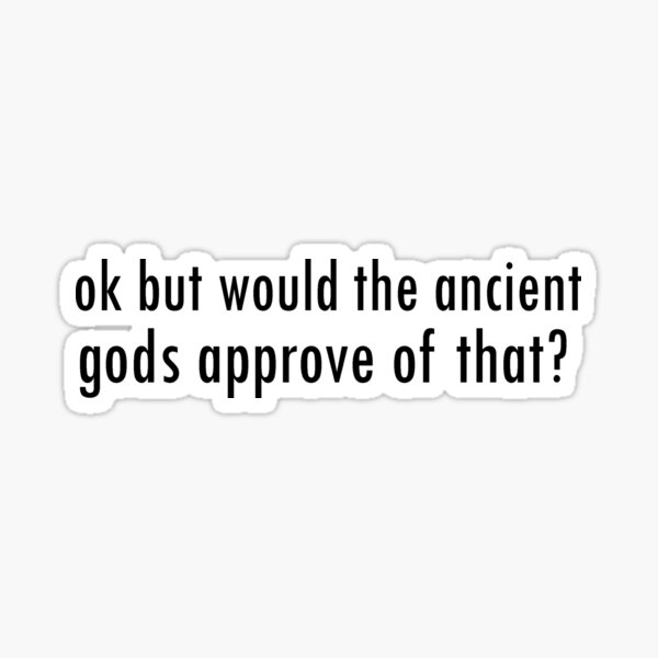 Item preview, ok but would the ancient gods approve of that? designed and sold by BloomingHead.