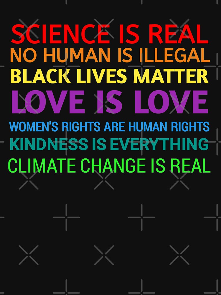 Science is real! Black lives matter! No human is illegal! Love is love! Women's rights are human rights! Kindness is everything! by skr0201