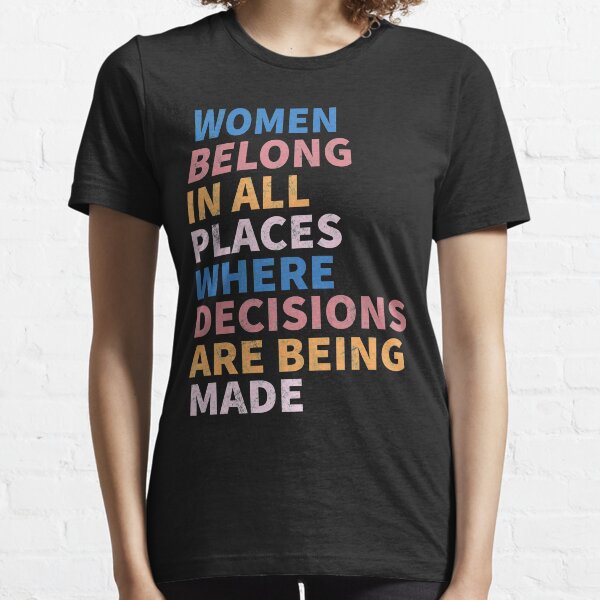 Women Belong In All Places Where Decisions Are Being Made Ruth Bader Ginsburg RBG Essential T-Shirt