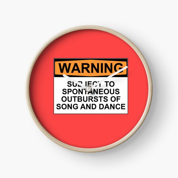 WARNING: SUBJECT TO SPONTANEOUS OUTBURSTS OF SONG AND DANCE Clock