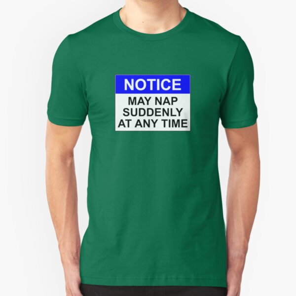 NOTICE: MAY NAP SUDDENLY AT ANY TIME Slim Fit T-Shirt