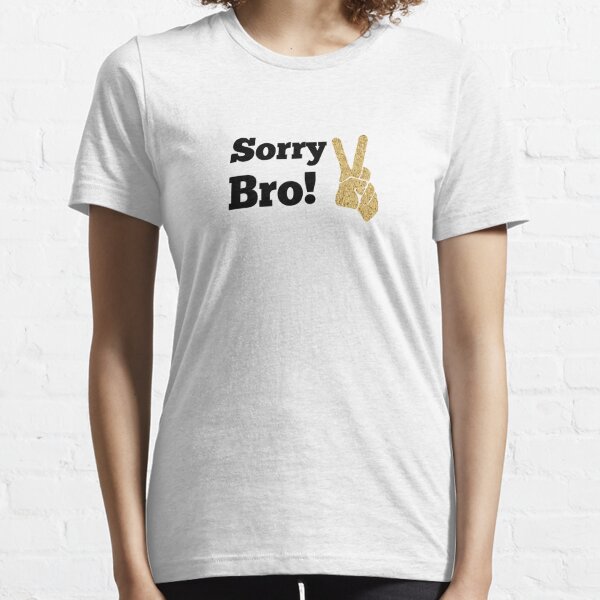 sorry bro t shirt