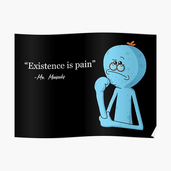 Existence is pain - Mr Meeseeks Poster