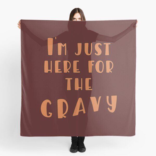 I'm Just Here for the Gravy THANKSGIVING Scarf