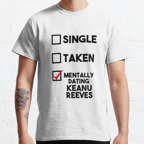 Mentally Dating Keanu Reeves Classic T-Shirt