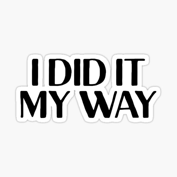 I did it my way gifts merchandise redbubble