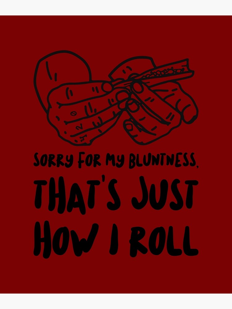 sorry-for-my-bluntness-that-s-just-how-i-roll-poster-for-sale-by