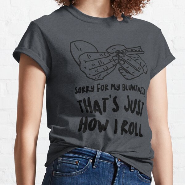 Sorry For My Bluntness, That's Just How I Roll Classic T-Shirt