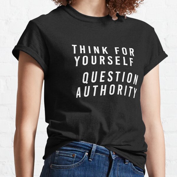 Think For Yourself Question Authority Classic T-Shirt