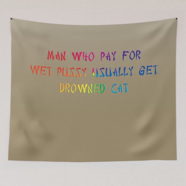 Item preview, Man who pay for wet pussy usually get drowned cat. designed and sold by Squirrox.