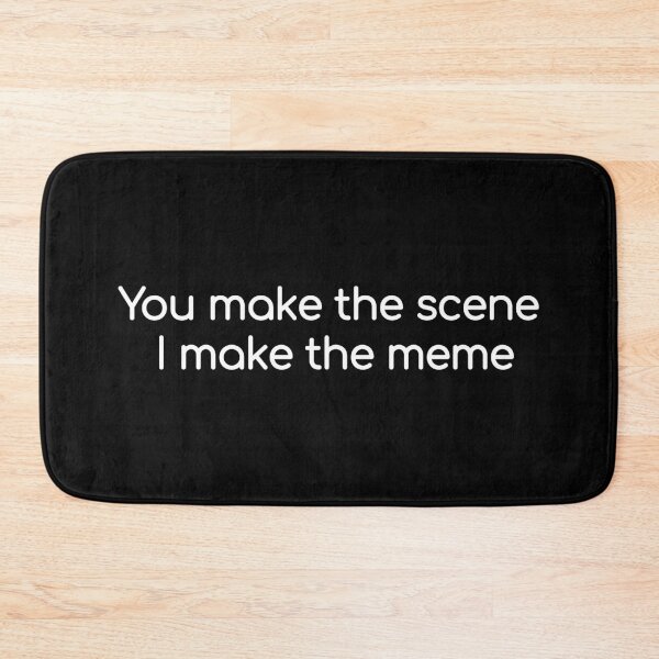 Item preview, I Make The Meme You Make The Scene designed and sold by Portowl.