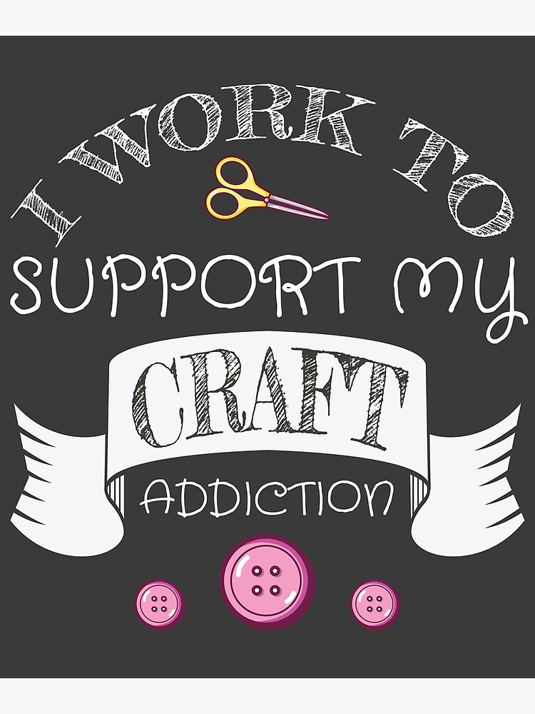 Crafting in Progress, Craft Lover Gift, Craft Addiction, Craft