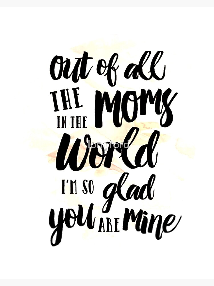 Out Of All The Moms In The World I Am So Glad You Are Mine Art Board Print By Longford Redbubble