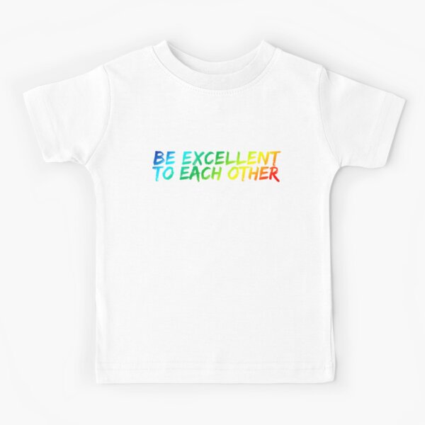 Be Excellent To Each Other Kids T-Shirt