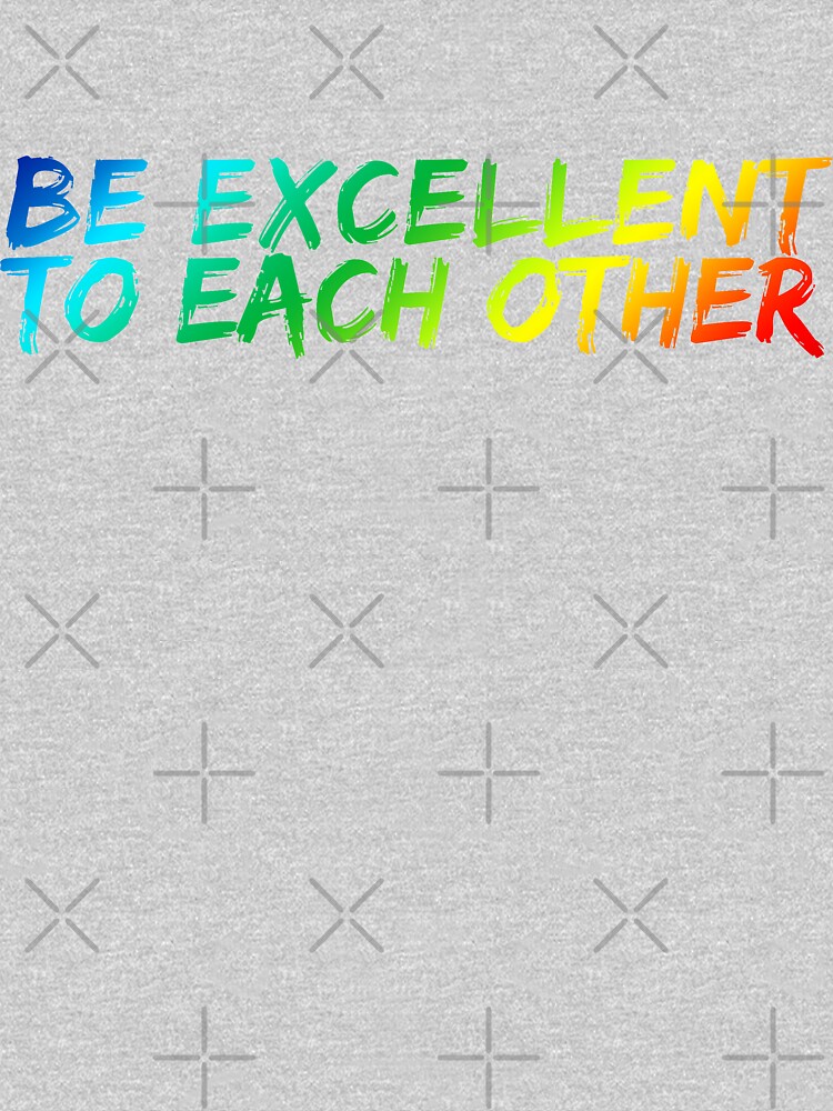 Be Excellent To Each Other by heroics