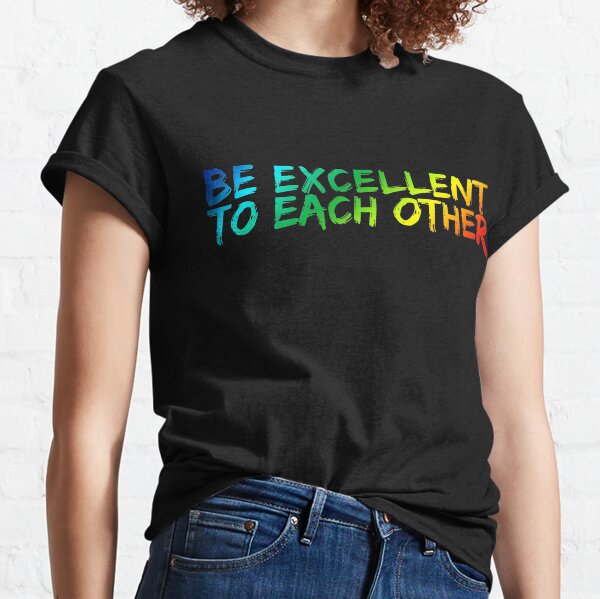 Be Excellent To Each Other Classic T-Shirt