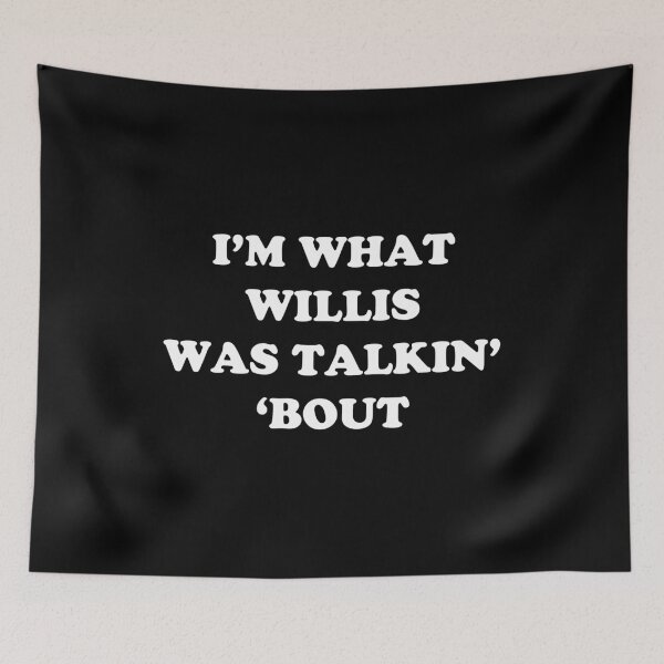 Item preview, I'm What Willis Was Talkin' 'Bout designed and sold by TheLastStand.