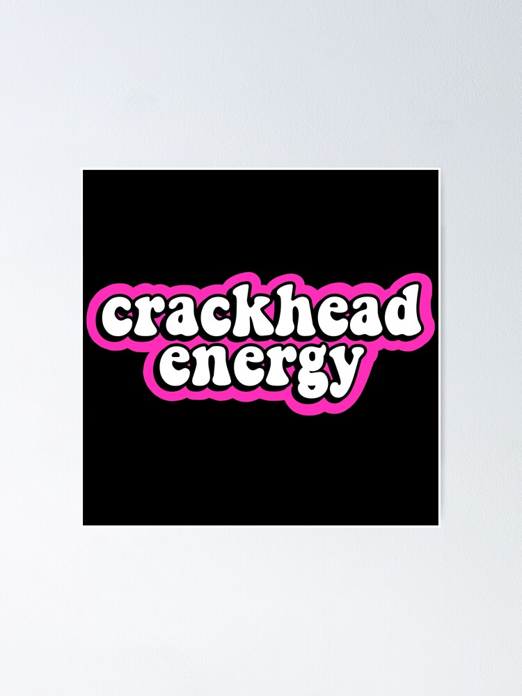 Crackhead Energy Poster For Sale By Abbyconnellyy Redbubble 1030