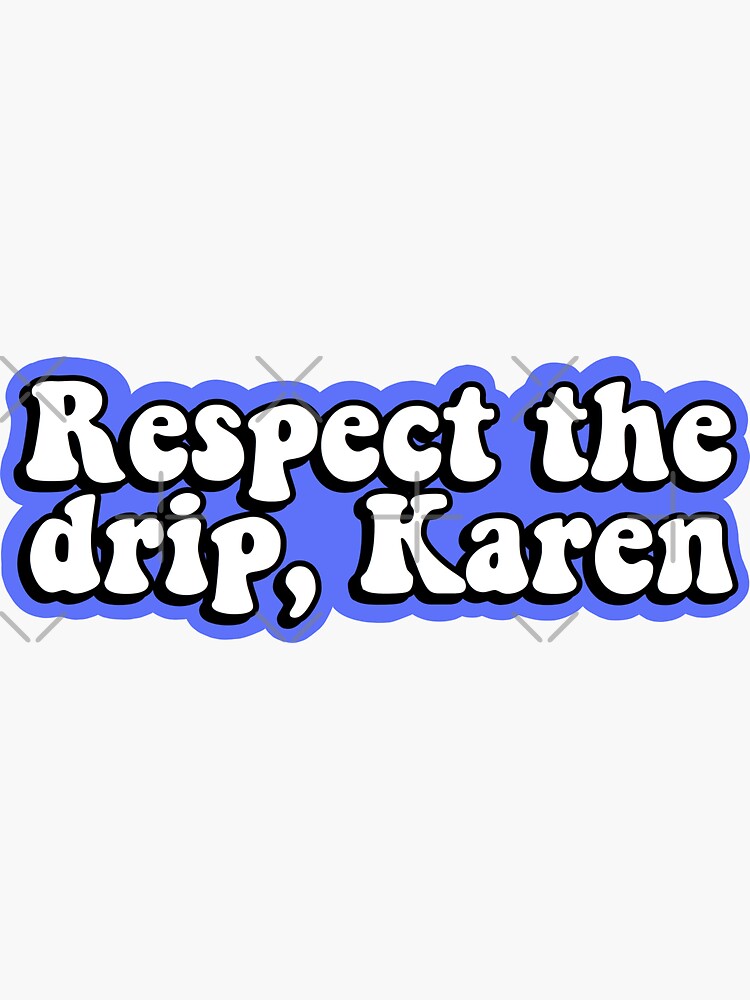 "Respect the drip, Karen" Sticker for Sale by abbyconnellyy Redbubble