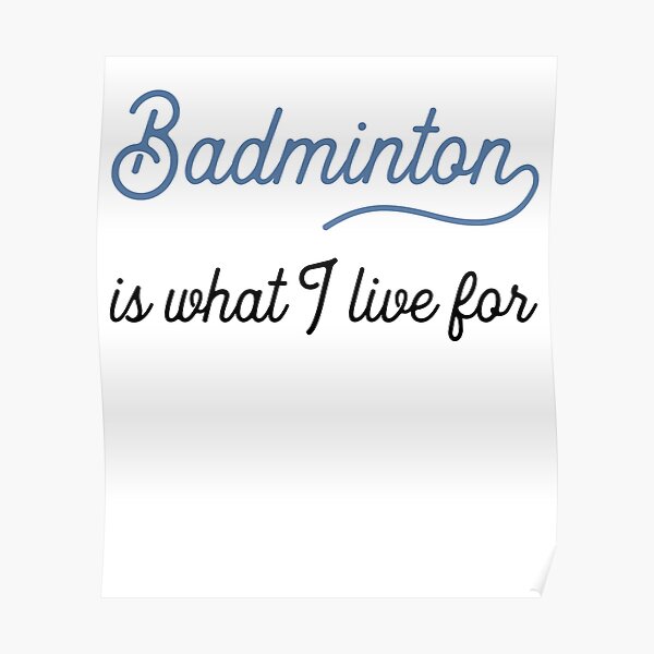 Badminton is what I live for Poster