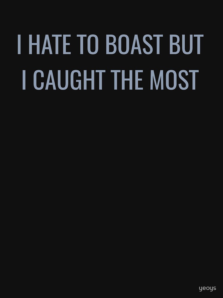 I Hate To Boast But I Caught The Most - Funny Fishing by yeoys