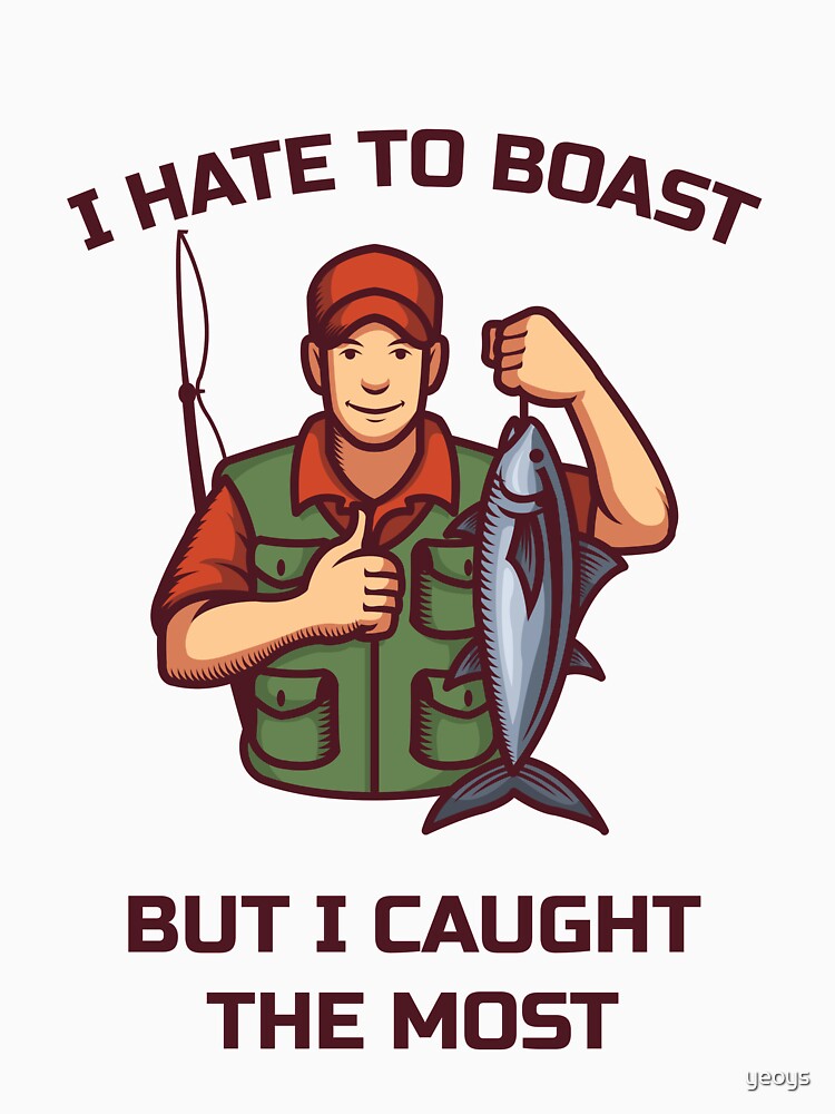 I Hate To Boast But I Caught The Most - Funny Fishing by yeoys