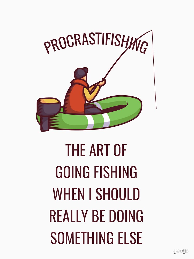 Procrastifishing - The Art Of Fishing - Funny Fishing by yeoys