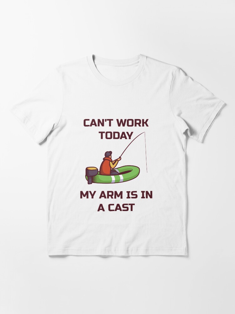 Alternate view of Can't Work Today My Arm Is In A Cast - Funny Fishing Essential T-Shirt