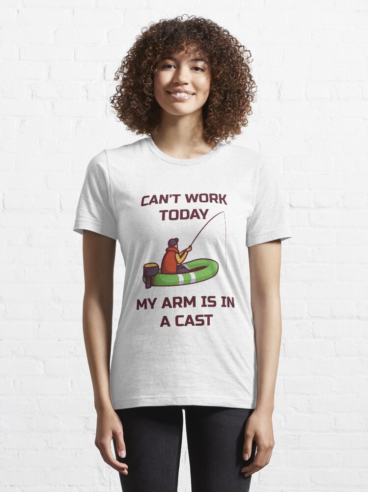 Alternate view of Can't Work Today My Arm Is In A Cast - Funny Fishing Essential T-Shirt