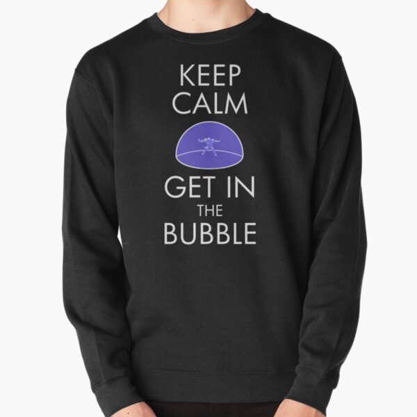 Keep Calm &amp; Get in the Bubble Pullover Sweatshirt