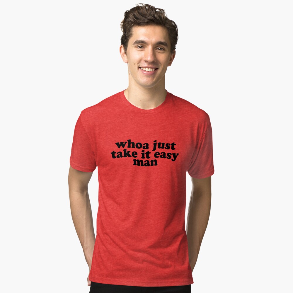 "Whoa Just Take It Easy Man Motivation Quote" Tshirt by boredouttamind