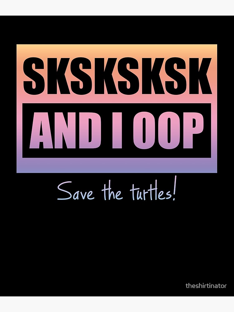 Save The Turtles Sksksksk And I Oop Internet Meme Simple Basic Girl T Poster For Sale By 