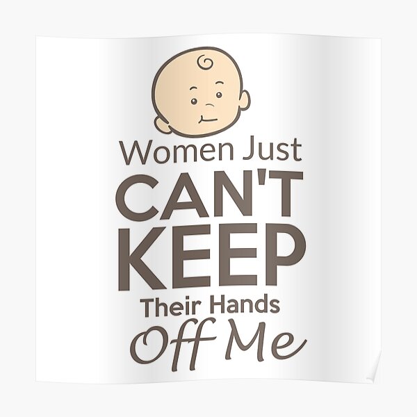 women-just-can-t-keep-their-hands-off-me-poster-by-kanchana071