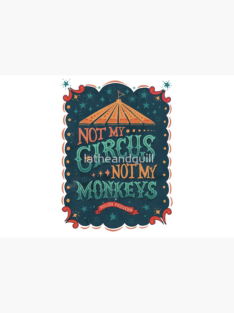 Not My Circus Not My Monkeys by latheandquill